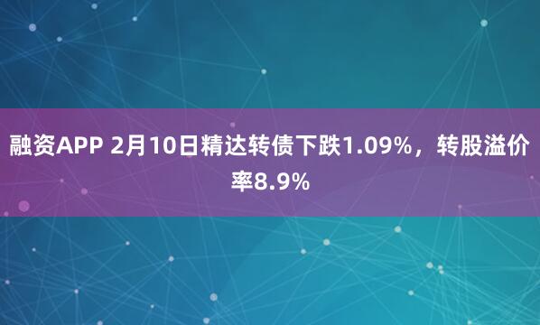 融资APP 2月10日精达转债下跌1.09%，转股溢价率8.9%