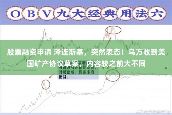 股票融资申请 泽连斯基，突然表态！乌方收到美国矿产协议草案，内容较之前大不同