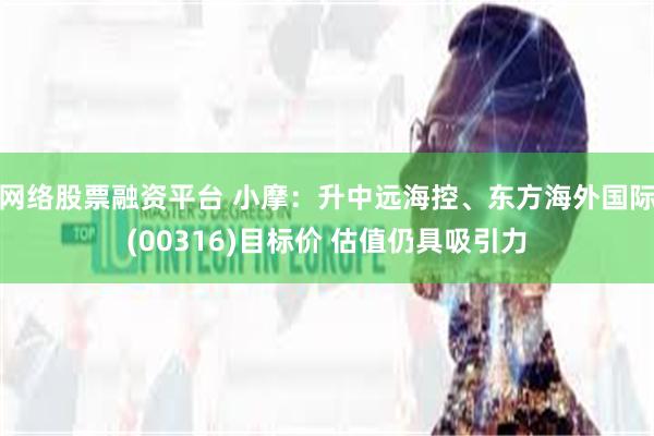 网络股票融资平台 小摩：升中远海控、东方海外国际(00316)目标价 估值仍具吸引力