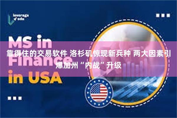 靠得住的交易软件 洛杉矶惊现新兵种 两大因素引爆加州“内战”升级
