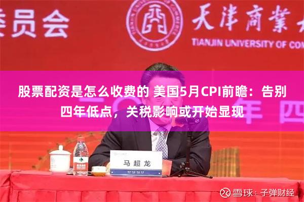 股票配资是怎么收费的 美国5月CPI前瞻：告别四年低点，关税影响或开始显现