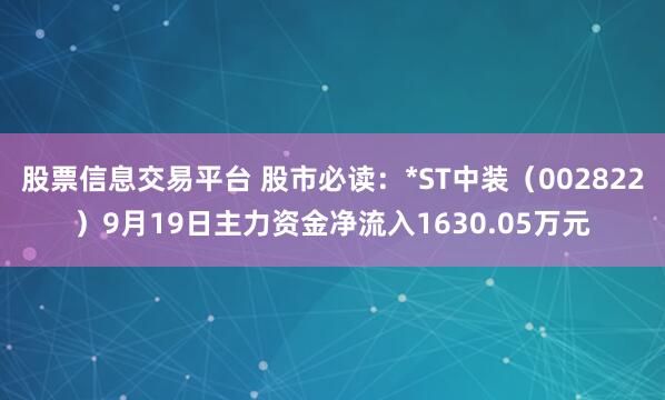 股票信息交易平台 股市必读:*ST中装(002822)9月19日主力资金净流入1630.05万元